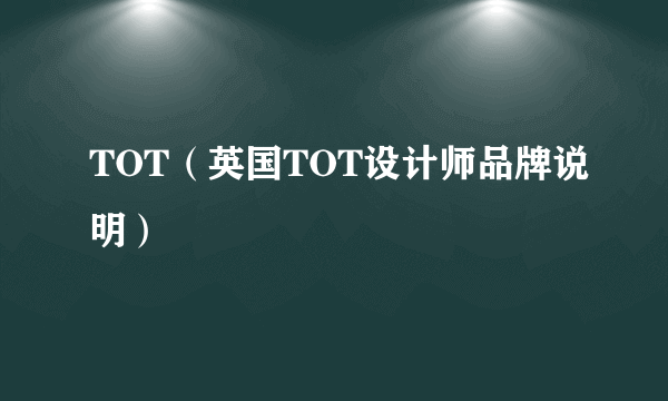 TOT（英国TOT设计师品牌说明）