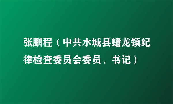 张鹏程（中共水城县蟠龙镇纪律检查委员会委员、书记）