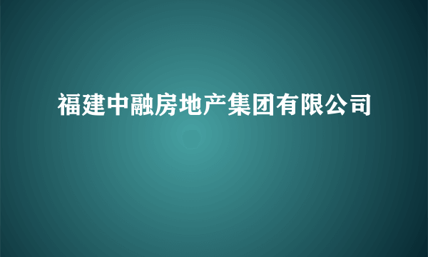 福建中融房地产集团有限公司