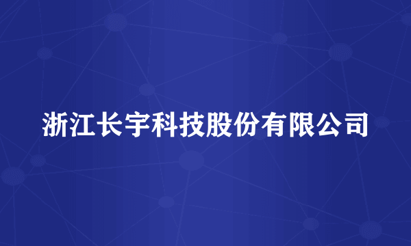 浙江长宇科技股份有限公司