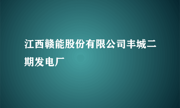 江西赣能股份有限公司丰城二期发电厂