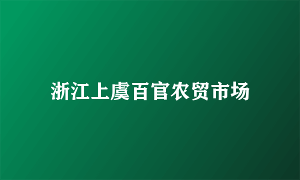 浙江上虞百官农贸市场