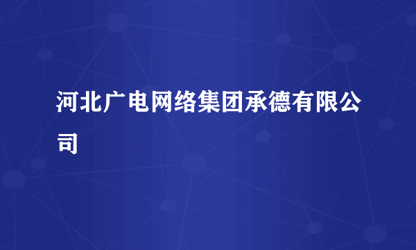 河北广电网络集团承德有限公司