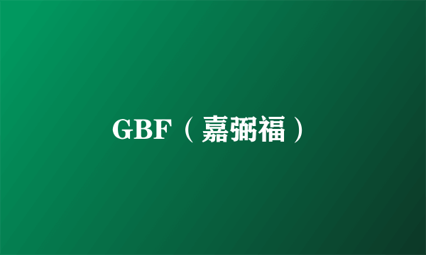 GBF（嘉弼福）