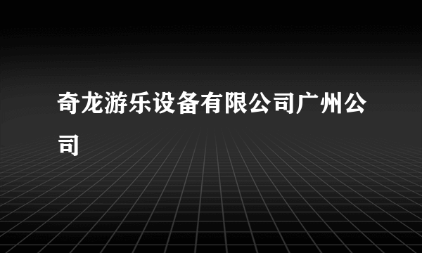 奇龙游乐设备有限公司广州公司