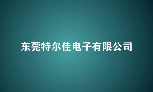 东莞特尔佳电子有限公司