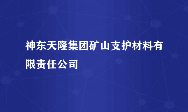 神东天隆集团矿山支护材料有限责任公司