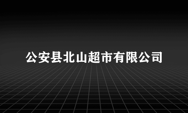 公安县北山超市有限公司