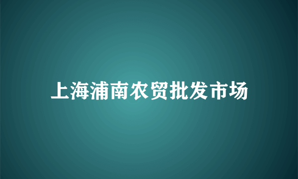 上海浦南农贸批发市场