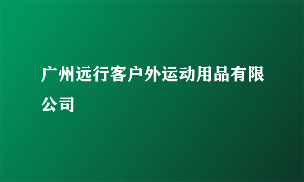 广州远行客户外运动用品有限公司