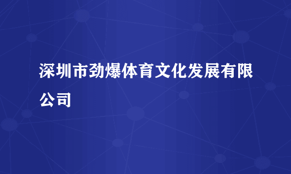 深圳市劲爆体育文化发展有限公司