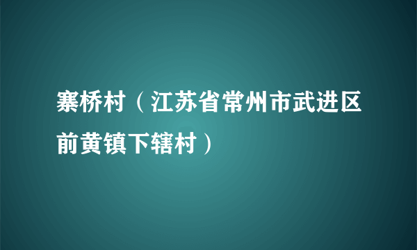 寨桥村（江苏省常州市武进区前黄镇下辖村）