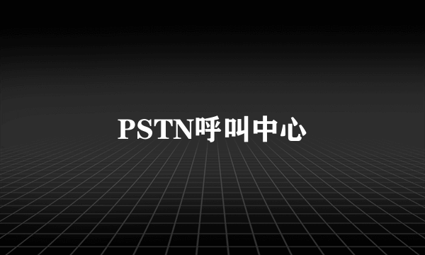 PSTN呼叫中心