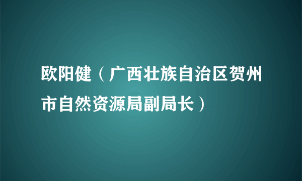 欧阳健（广西壮族自治区贺州市自然资源局副局长）