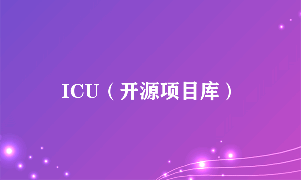 ICU（开源项目库）