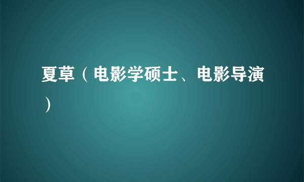 夏草（电影学硕士、电影导演）