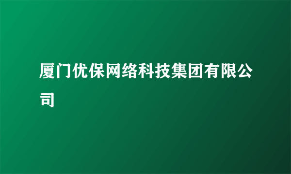 厦门优保网络科技集团有限公司