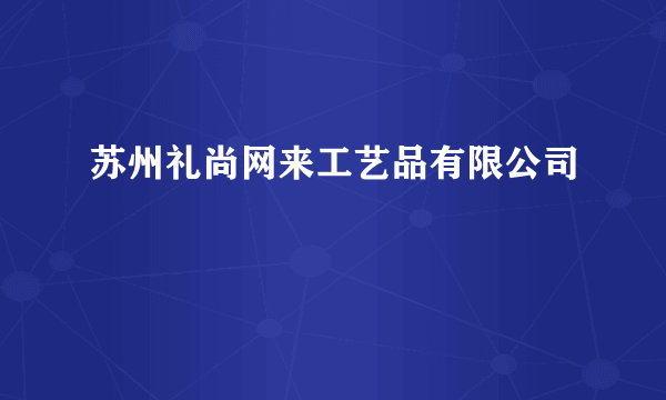 苏州礼尚网来工艺品有限公司