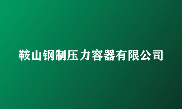 鞍山钢制压力容器有限公司