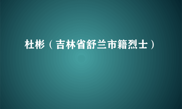 杜彬（吉林省舒兰市籍烈士）