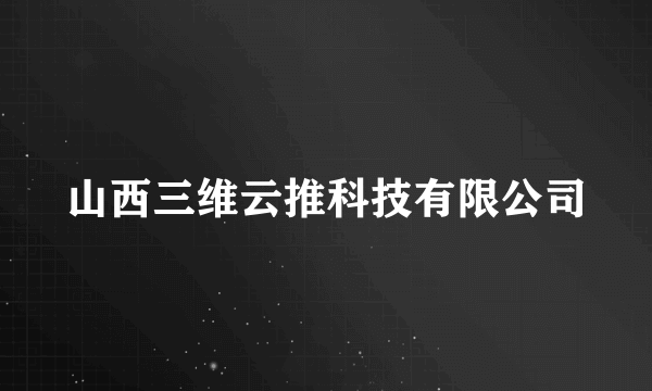 山西三维云推科技有限公司