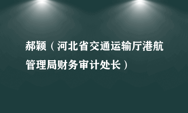 郝颖（河北省交通运输厅港航管理局财务审计处长）