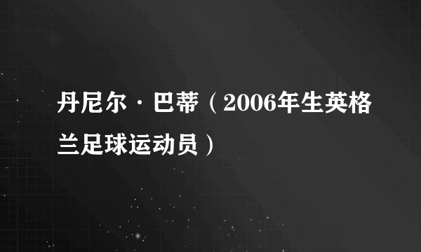 丹尼尔·巴蒂（2006年生英格兰足球运动员）