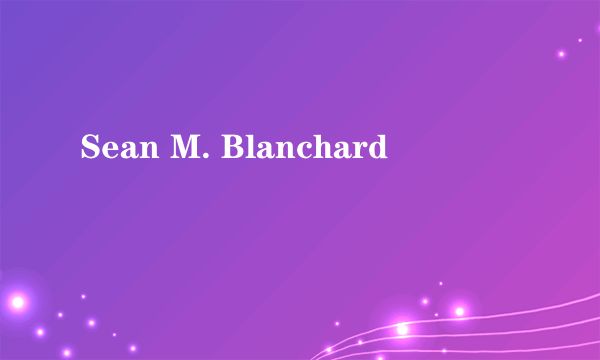 Sean M. Blanchard