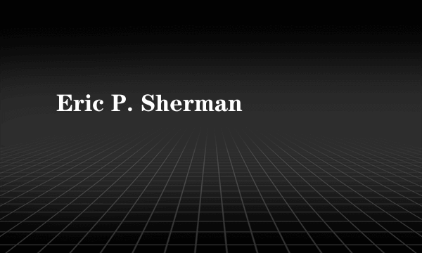 Eric P. Sherman