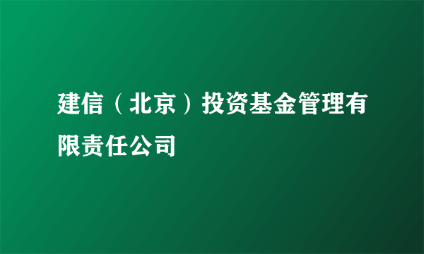 建信（北京）投资基金管理有限责任公司