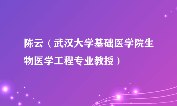 陈云（武汉大学基础医学院生物医学工程专业教授）