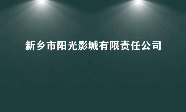 新乡市阳光影城有限责任公司