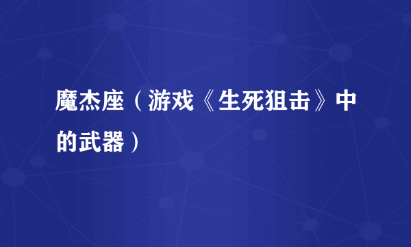 魔杰座（游戏《生死狙击》中的武器）