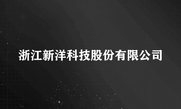 浙江新洋科技股份有限公司