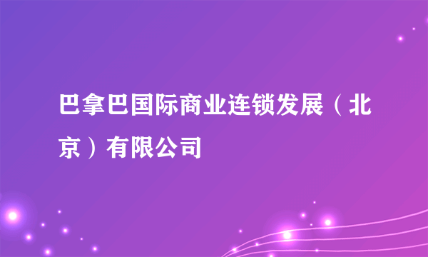 巴拿巴国际商业连锁发展（北京）有限公司