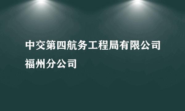 中交第四航务工程局有限公司福州分公司