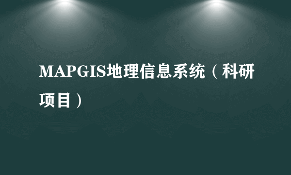 MAPGIS地理信息系统（科研项目）