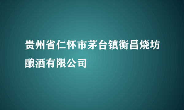 贵州省仁怀市茅台镇衡昌烧坊酿酒有限公司