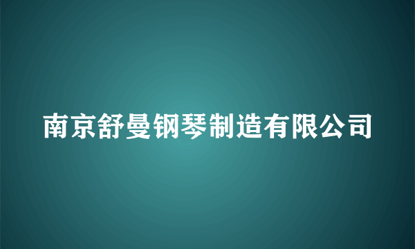 南京舒曼钢琴制造有限公司