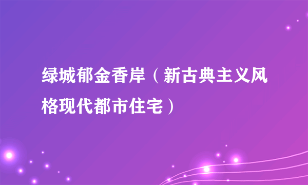 绿城郁金香岸（新古典主义风格现代都市住宅）