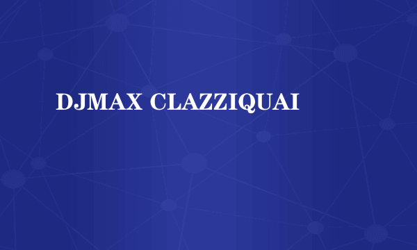 DJMAX CLAZZIQUAI