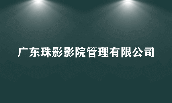 广东珠影影院管理有限公司