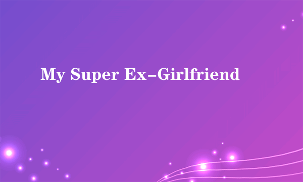 My Super Ex-Girlfriend