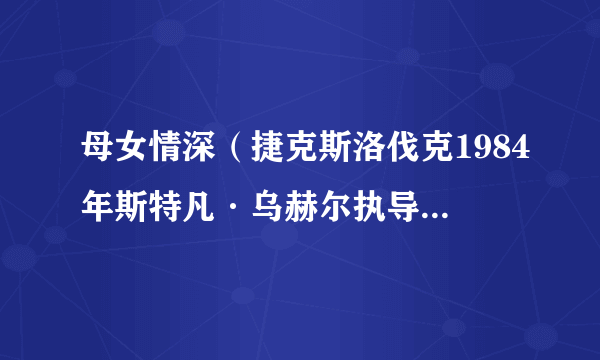 母女情深（捷克斯洛伐克1984年斯特凡·乌赫尔执导的剧情电影）