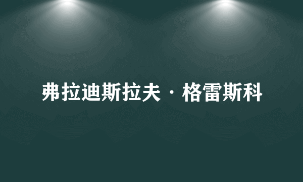 弗拉迪斯拉夫·格雷斯科