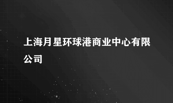 上海月星环球港商业中心有限公司