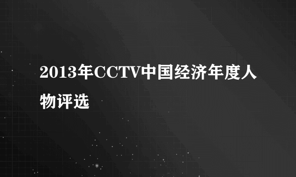 2013年CCTV中国经济年度人物评选