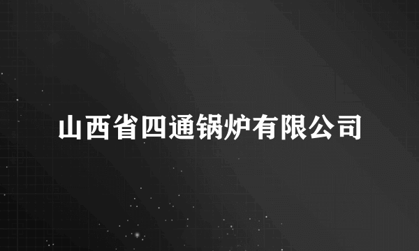 山西省四通锅炉有限公司