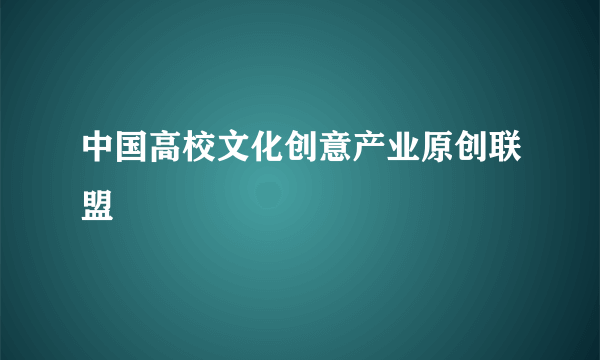 中国高校文化创意产业原创联盟