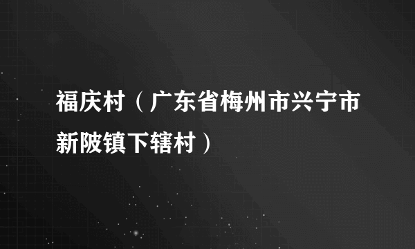 福庆村（广东省梅州市兴宁市新陂镇下辖村）